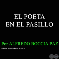 EL POETA EN EL PASILLO -  Por ALFREDO BOCCIA PAZ - Sábado, 03 de Febrero de 2018